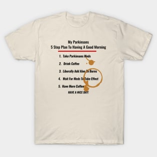 My Parkinsons 5 Step Plan To Having A Good Morning T-Shirt